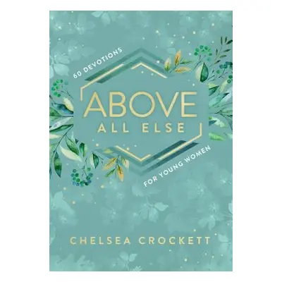 "Above All Else: 60 Devotions for Young Women" - "" ("Crockett Chelsea")(Pevná vazba)