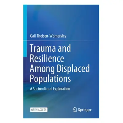 "Trauma and Resilience Among Displaced Populations: A Sociocultural Exploration" - "" ("Theisen-