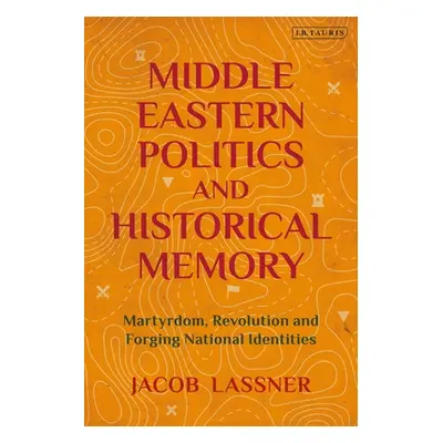 "Middle Eastern Politics and Historical Memory: Martyrdom, Revolution, and Forging National Iden