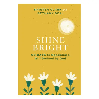 "Shine Bright: 60 Days to Becoming a Girl Defined by God" - "" ("Clark Kristen")(Pevná vazba)