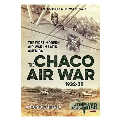 "The Chaco Air War 1932-35: The First Modern Air War in Latin America" - "" ("Sapienza Antonio")