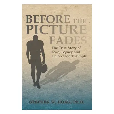 "Before the Picture Fades: The True Story of Love, Legacy and Unforeseen Triumph" - "" ("Hoag St