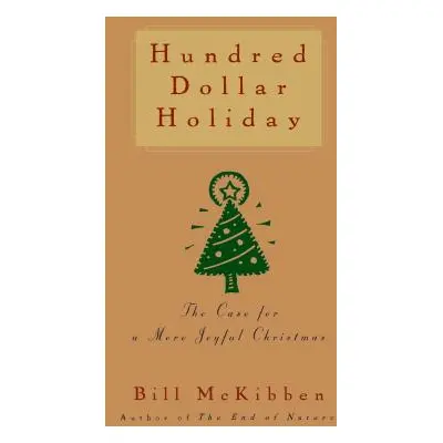 "Hundred Dollar Holiday: The Case for a More Joyful Christmas" - "" ("McKibben Bill")(Paperback)