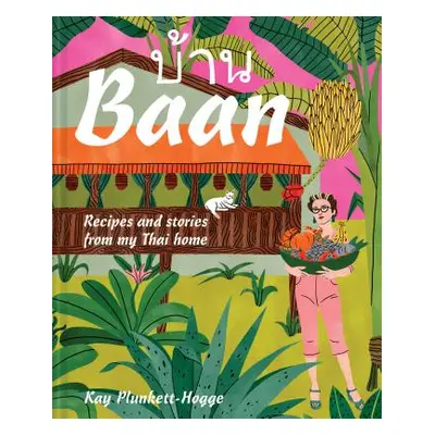 "BAAN: Recipes and Stories from My Thai Home" - "" ("Plunkett-Hogge Kay")(Pevná vazba)