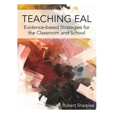 "Teaching Eal: Evidence-Based Strategies for the Classroom and School" - "" ("Sharples Robert")(