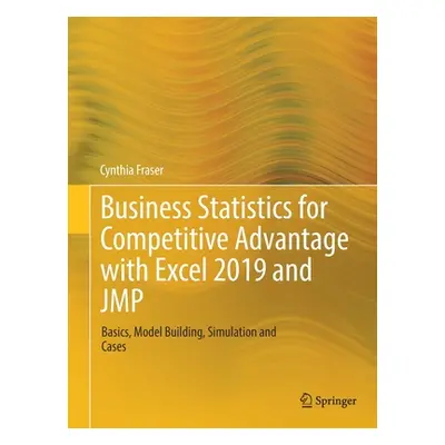 "Business Statistics for Competitive Advantage with Excel 2019 and Jmp: Basics, Model Building, 