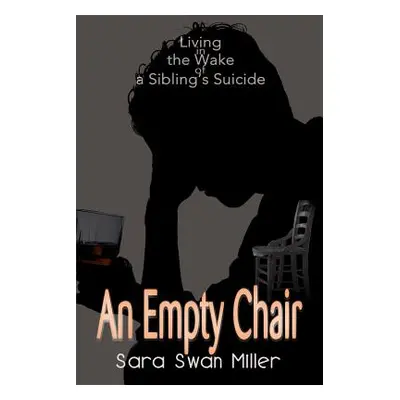 "An Empty Chair: Living in the Wake of a Sibling's Suicide" - "" ("Miller Sara Swan")(Paperback)