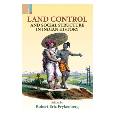 "Land Control and Social Structure in Indian History (Second Edition)" - "" ("Frykenberg Robert 