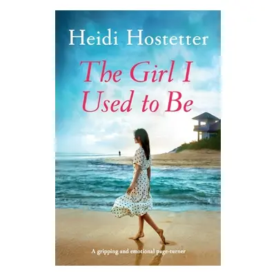 "The Girl I Used to Be: A gripping and emotional page-turner" - "" ("Hostetter Heidi")(Paperback