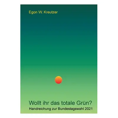 "Wollt ihr das totale Grn?: Handreichung zur Bundestagswahl 2021" - "" ("Kreutzer Egon W.")(Pape