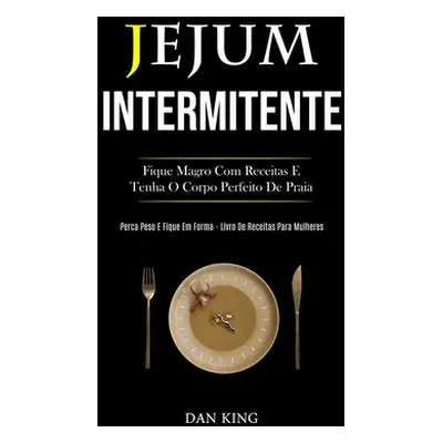 "Jejum Intermitente: Fique magro com receitas e tenha o corpo perfeito de praia