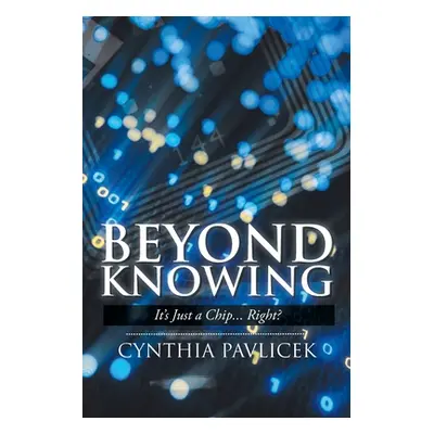 "Beyond Knowing: It's Just a Chip... Right?" - "" ("Pavlicek Cynthia")(Paperback)