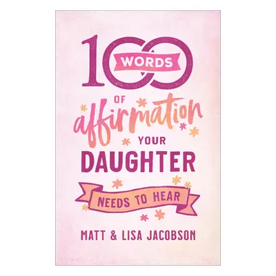 "100 Words of Affirmation Your Daughter Needs to Hear" - "" ("Jacobson Matt")(Pevná vazba)