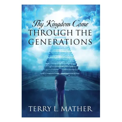 "Thy Kingdom Come Through the Generations" - "" ("Mather Terry L.")(Pevná vazba)