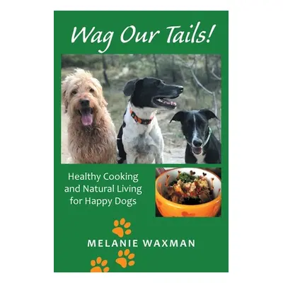 "Wag Our Tails!: Healthy Cooking and Natural Living for Happy Dogs" - "" ("Waxman Melanie")(Pape