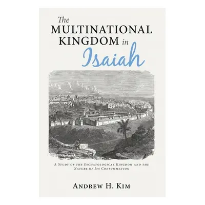 "The Multinational Kingdom in Isaiah" - "" ("Kim Andrew H.")(Paperback)