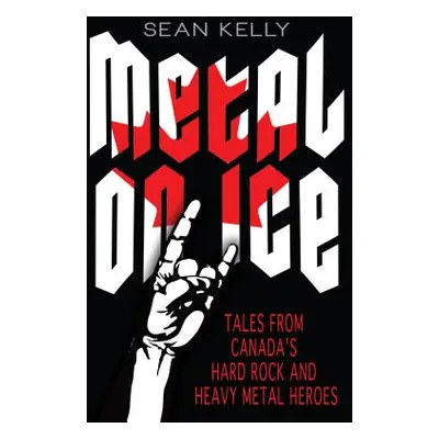 "Metal on Ice: Tales from Canada's Hard Rock and Heavy Metal Heroes" - "" ("Kelly Sean")(Paperba