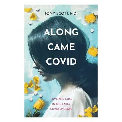 "Along Came COVID: Love and loss in the early COVID epidemic" - "" ("Scott Tony")(Paperback)