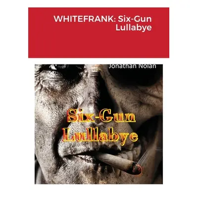 "Whitefrank: Six-Gun Lullabye" - "" ("Nolan Jonathan")(Paperback)