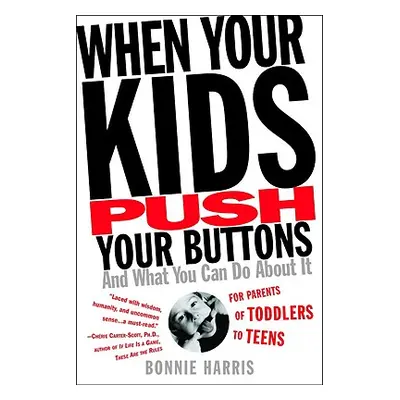 "When Your Kids Push Your Buttons: And What You Can Do about It" - "" ("Harris Bonnie")(Paperbac