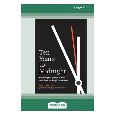 "Ten Years to Midnight: Four Urgent Global Crises and Their Strategic Solutions (16pt Large Prin