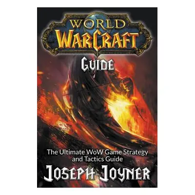 "World of Warcraft Guide: The Ultimate WoW Game Strategy and Tactics Guide" - "" ("Joyner Joseph