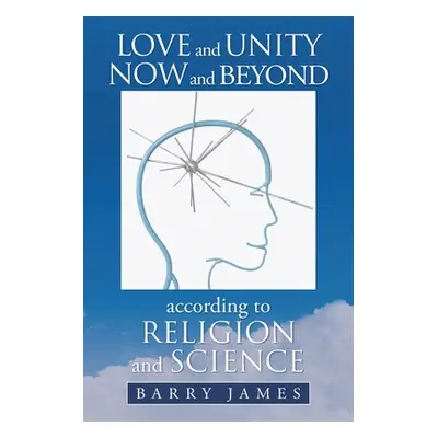 "Love and Unity Now and Beyond According to Religion and Science" - "" ("James Barry")(Paperback