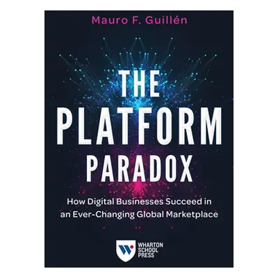 "The Platform Paradox: How Digital Businesses Succeed in an Ever-Changing Global Marketplace" - 