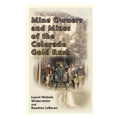 "Mine Owners and Mines of the Colorado Gold Rush" - "" ("Wickersheim Laurel Michele")(Paperback)