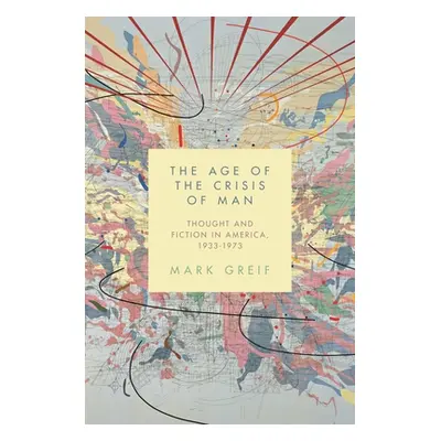 "The Age of the Crisis of Man: Thought and Fiction in America, 1933-1973" - "" ("Greif Mark")(Pa