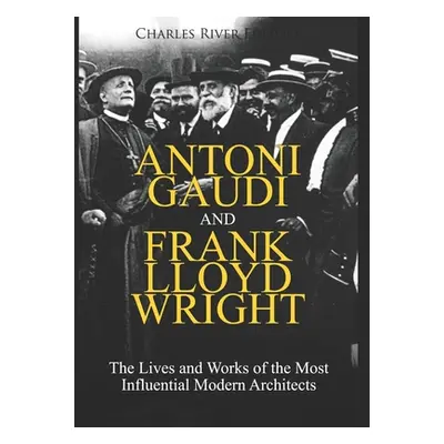 "Antoni Gaudi and Frank Lloyd Wright: The Lives and Works of the Most Influential Modern Archite