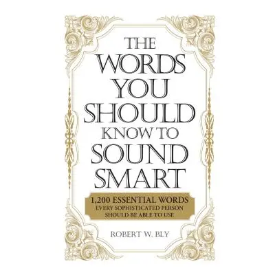 "The Words You Should Know to Sound Smart: 1200 Essential Words Every Sophisticated Person Shoul