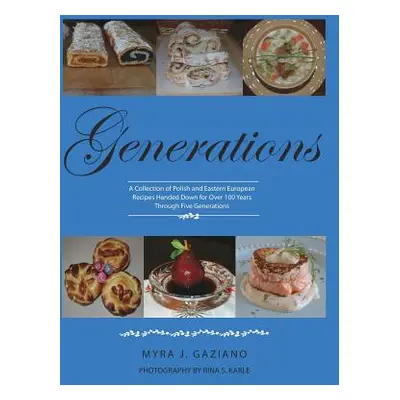 "Generations: A Collection of Polish and Eastern European Recipes Handed Down for Over 100 Years