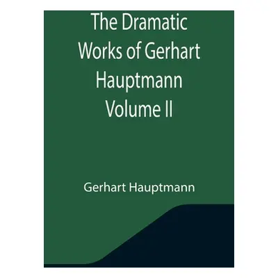 "The Dramatic Works of Gerhart Hauptmann Volume II" - "" ("Hauptmann Gerhart")(Paperback)