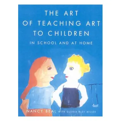 "The Art of Teaching Art to Children: In School and at Home" - "" ("Beal Nancy")(Paperback)