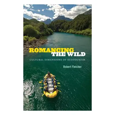 "Romancing the Wild: Cultural Dimensions of Ecotourism" - "" ("Fletcher Robert")(Paperback)