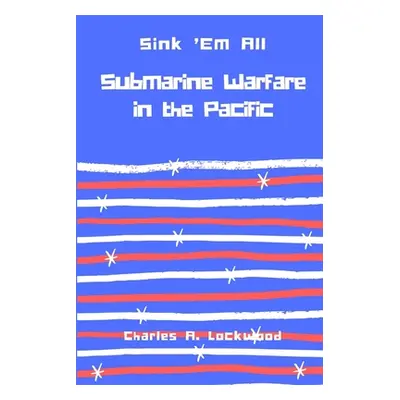 "Sink 'Em All: Submarine Warfare in the Pacific" - "" ("Lockwood Charles A.")(Paperback)