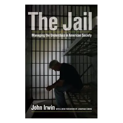 "The Jail: Managing the Underclass in American Society" - "" ("Irwin John")(Paperback)