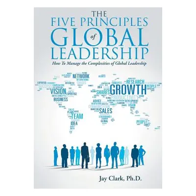 "The Five Principles of Global Leadership: How To Manage the Complexities of Global Leadership" 