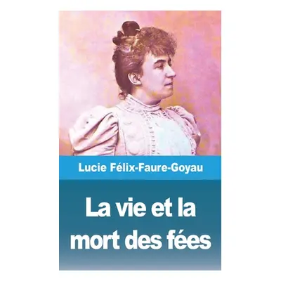 "La vie et la mort des fes" - "" ("Flix-Faure-Goyau Lucie")(Paperback)