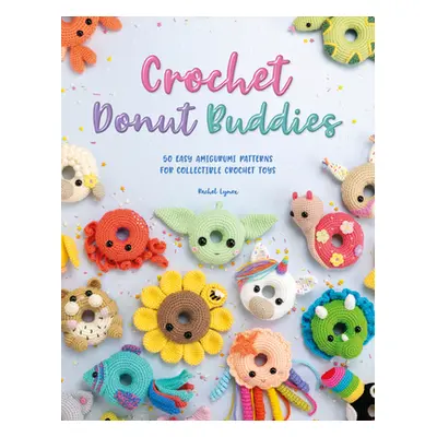 "Crochet Donut Buddies: 50 Easy Amigurumi Patterns for Collectible Crochet Toys" - "" ("Zain Rac