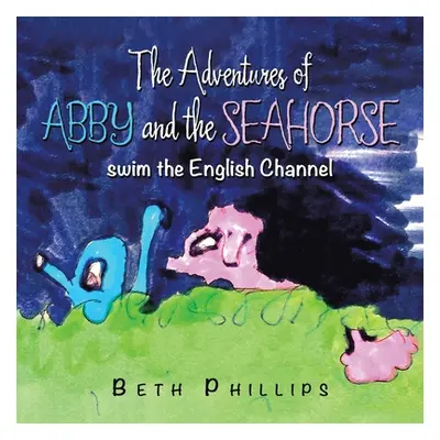 "The Adventures of Abby and the Seahorse: Swim the English Channel" - "" ("Phillips Beth")(Paper