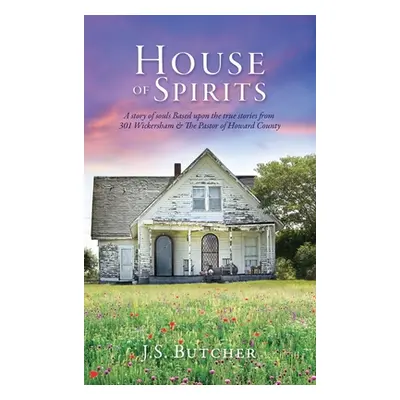 "House of Spirits: A story of souls Based upon the true stories from 301 Wickersham & The Pastor