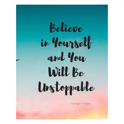 "Believe in Yourself and You Will Be Unstoppable" - "" ("Printables Heritage")(Paperback)