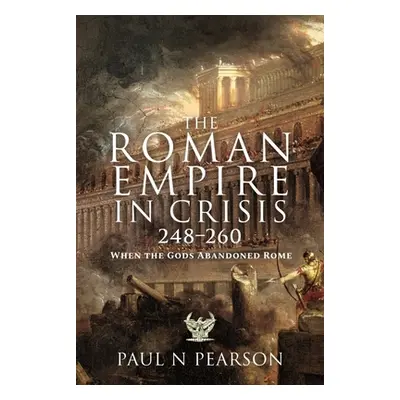 "The Roman Empire in Crisis, 248-260: When the Gods Abandoned Rome" - "" ("Pearson Paul N.")(Pev