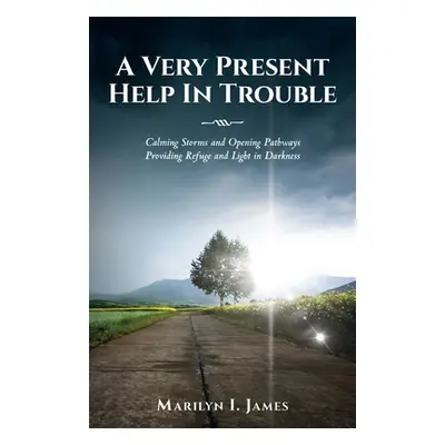 "A Very Present Help In Trouble: Calming Storms and Opening Pathways Providing Refuge and Light 