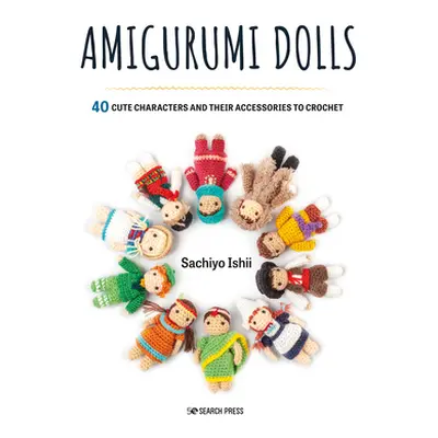 "Amigurumi Dolls: 40 Cute Characters and Their Accessories to Crochet" - "" ("Ishii Sachiyo")(Pa