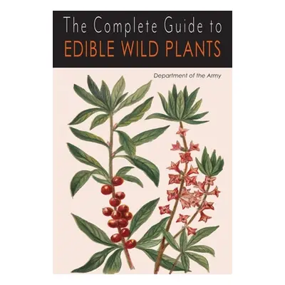 "The Complete Guide to Edible Wild Plants" - "" ("Department of the Army")(Paperback)