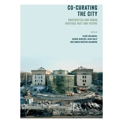 "Co-Curating the City: Universities and Urban Heritage Past and Future" - "" ("Melhuish Clare")(