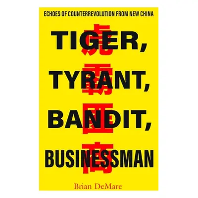 "Tiger, Tyrant, Bandit, Businessman: Echoes of Counterrevolution from New China" - "" ("Demare B